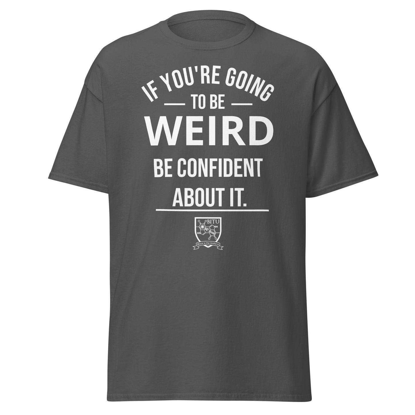 If you are going to be weird, be confident about it