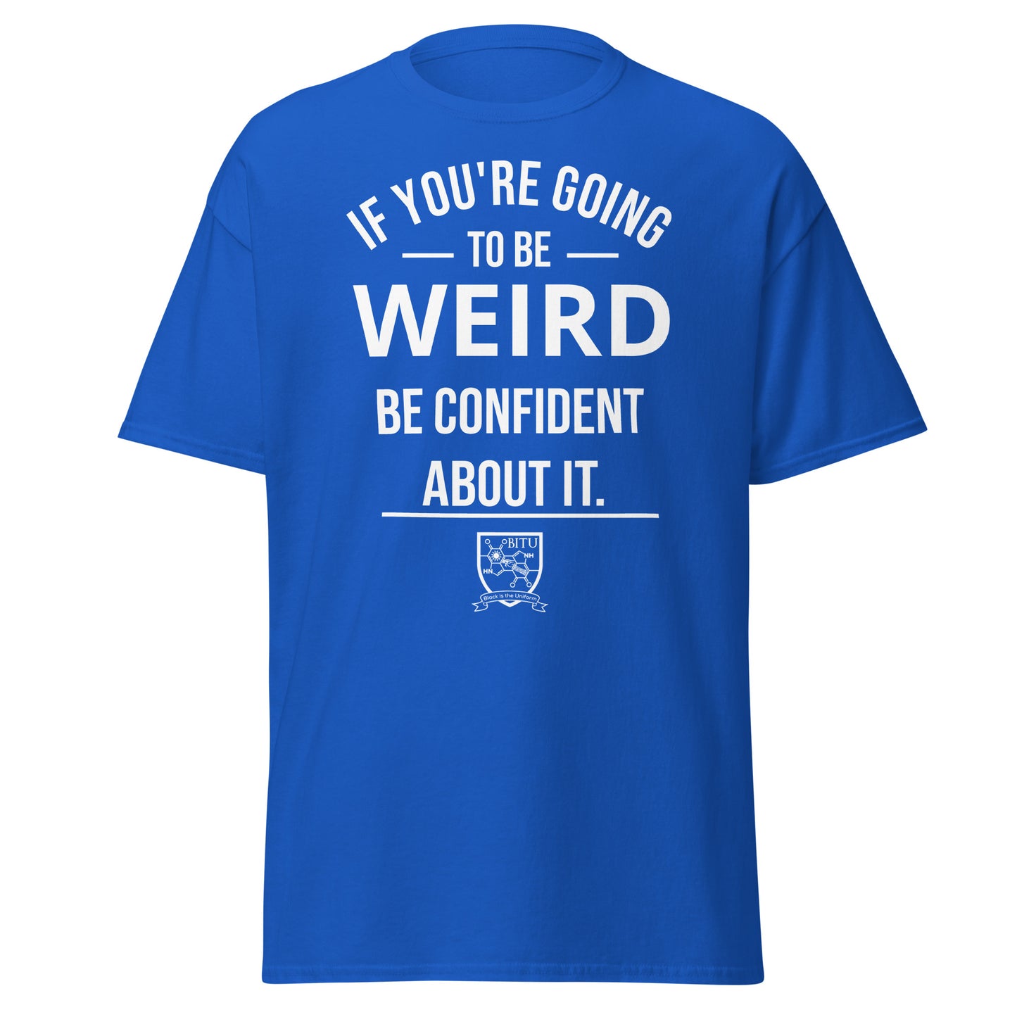 If you are going to be weird, be confident about it