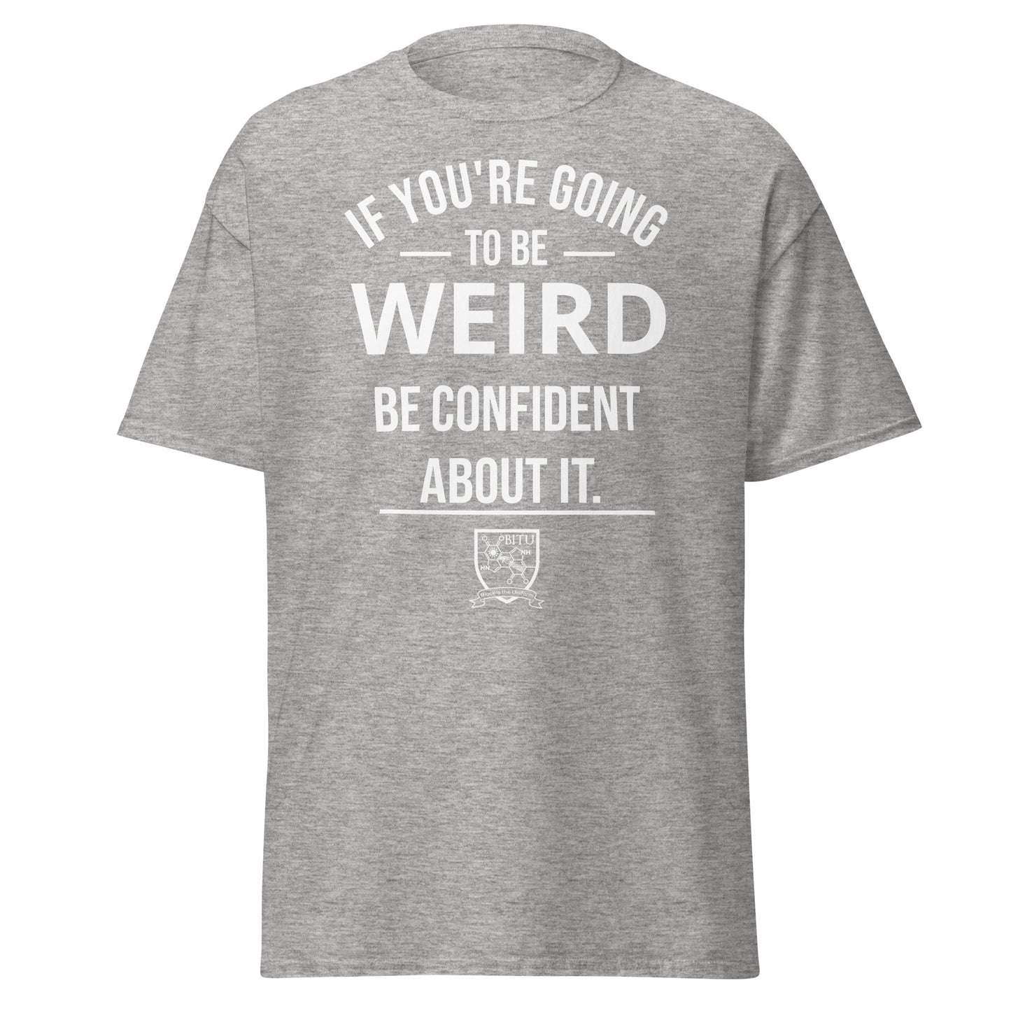 If you are going to be weird, be confident about it